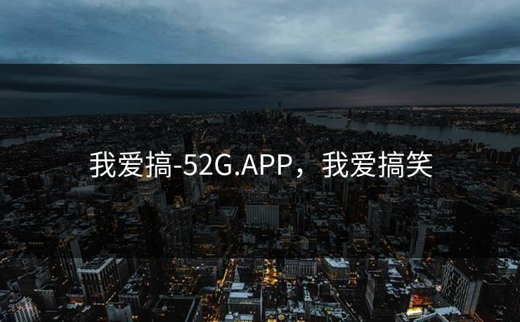 我爱搞-52G.APP,我爱搞笑